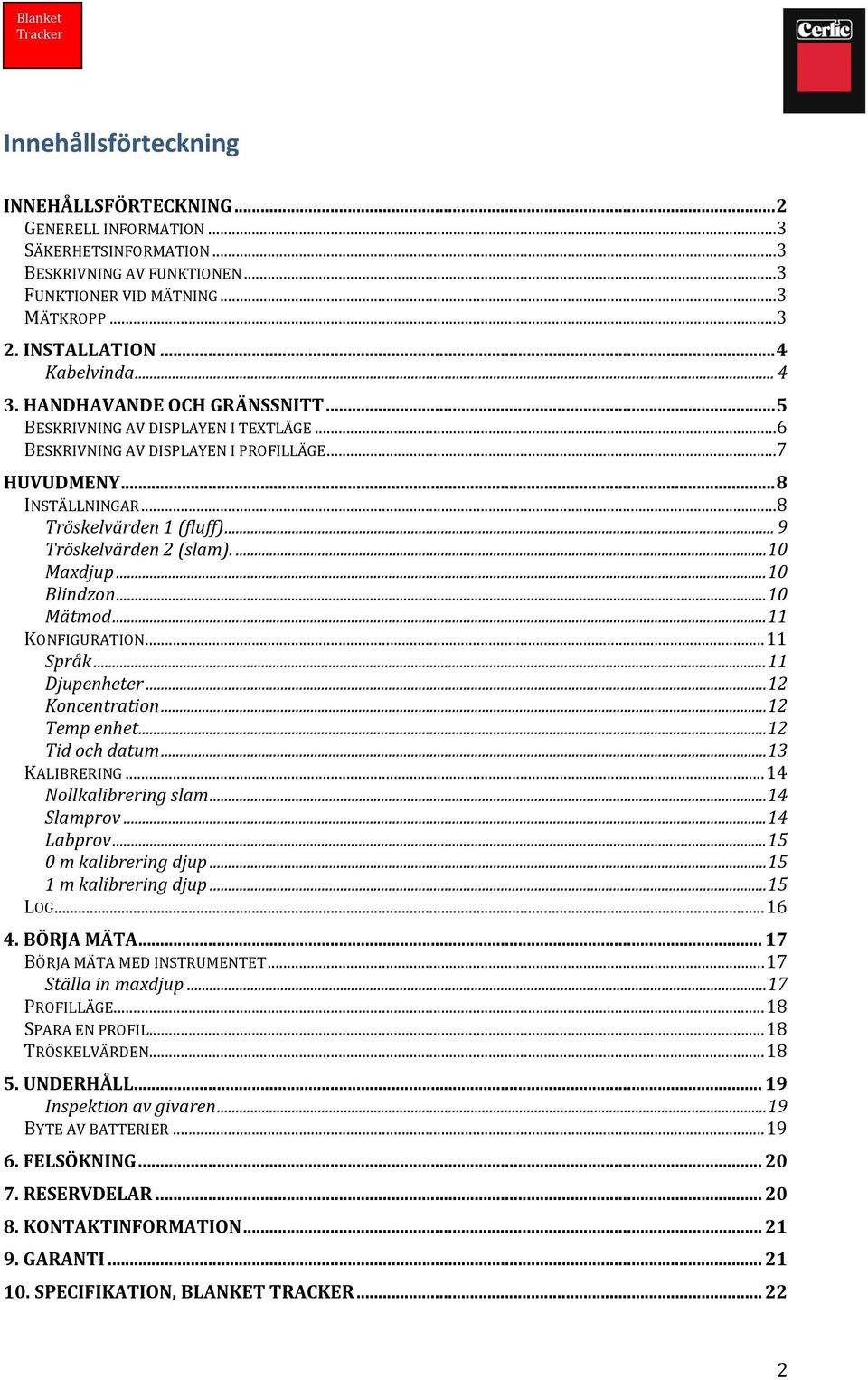 .. 9 Tröskelvärden 2 (slam).... 10 Maxdjup... 10 Blindzon... 10 Mätmod... 11 KONFIGURATION... 11 Språk... 11 Djupenheter... 12 Koncentration... 12 Temp enhet... 12 Tid och datum... 13 KALIBRERING.