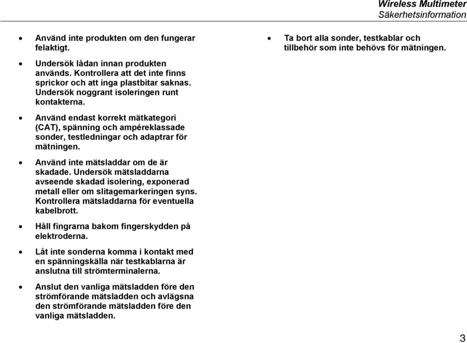 Använd endast korrekt mätkategori (CAT), spänning och ampéreklassade sonder, testledningar och adaptrar för mätningen. Använd inte mätsladdar om de är skadade.