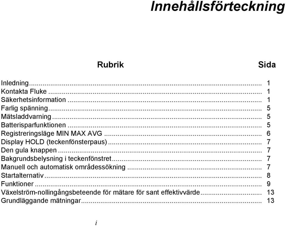 .. 7 Den gula knappen... 7 Bakgrundsbelysning i teckenfönstret... 7 Manuell och automatisk områdessökning.