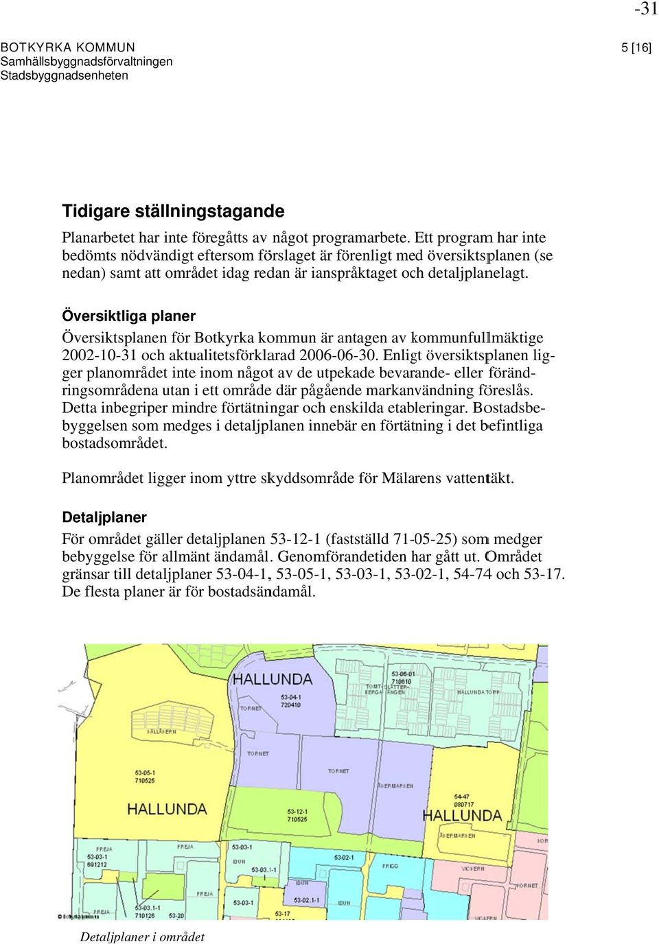 Översiktliga planer Översiktsplanen för Botkyrka kommun är antagen av kommunfullk lmäktige 2002-10-31 och aktualitetsförklarad 2006-06-30.