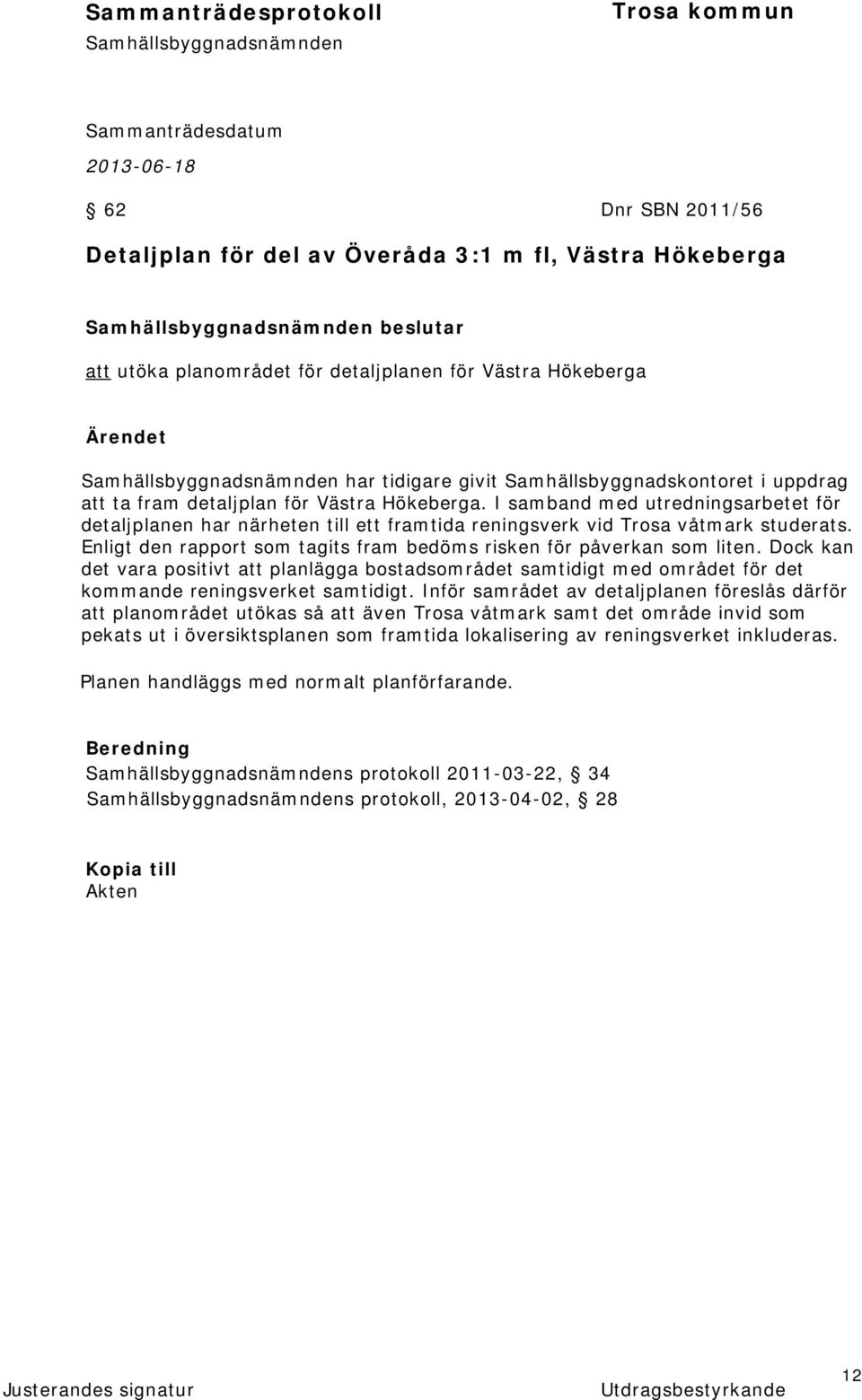 Enligt den rapport som tagits fram bedöms risken för påverkan som liten. Dock kan det vara positivt att planlägga bostadsområdet samtidigt med området för det kommande reningsverket samtidigt.