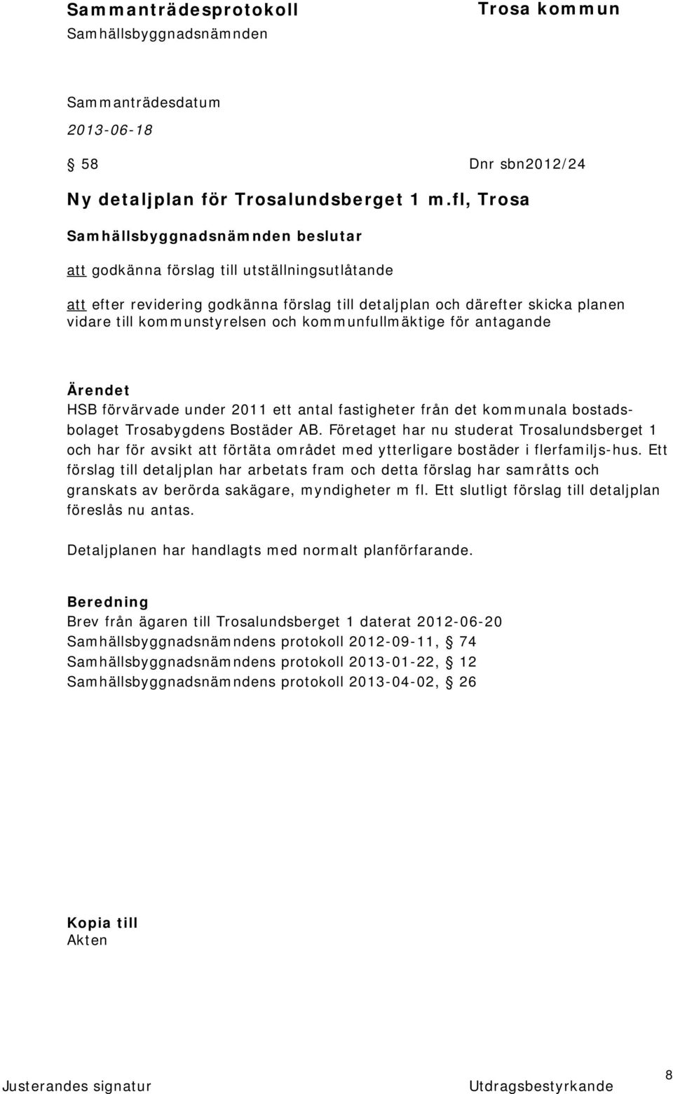 för antagande HSB förvärvade under 2011 ett antal fastigheter från det kommunala bostadsbolaget Trosabygdens Bostäder AB.