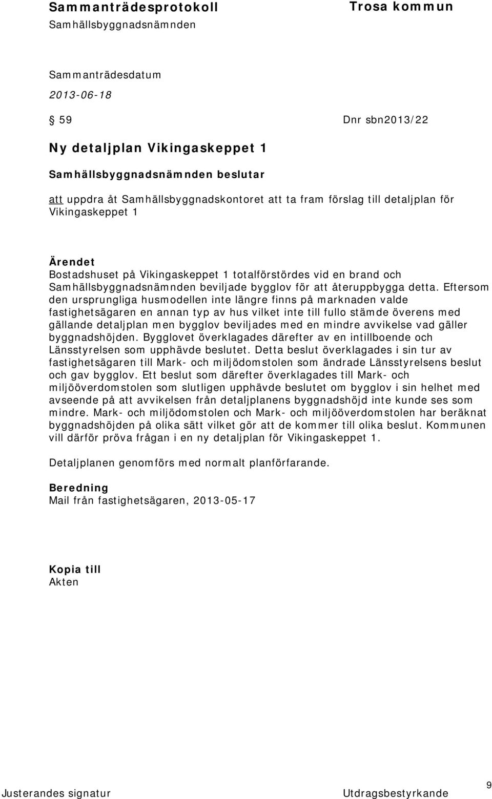 Eftersom den ursprungliga husmodellen inte längre finns på marknaden valde fastighetsägaren en annan typ av hus vilket inte till fullo stämde överens med gällande detaljplan men bygglov beviljades