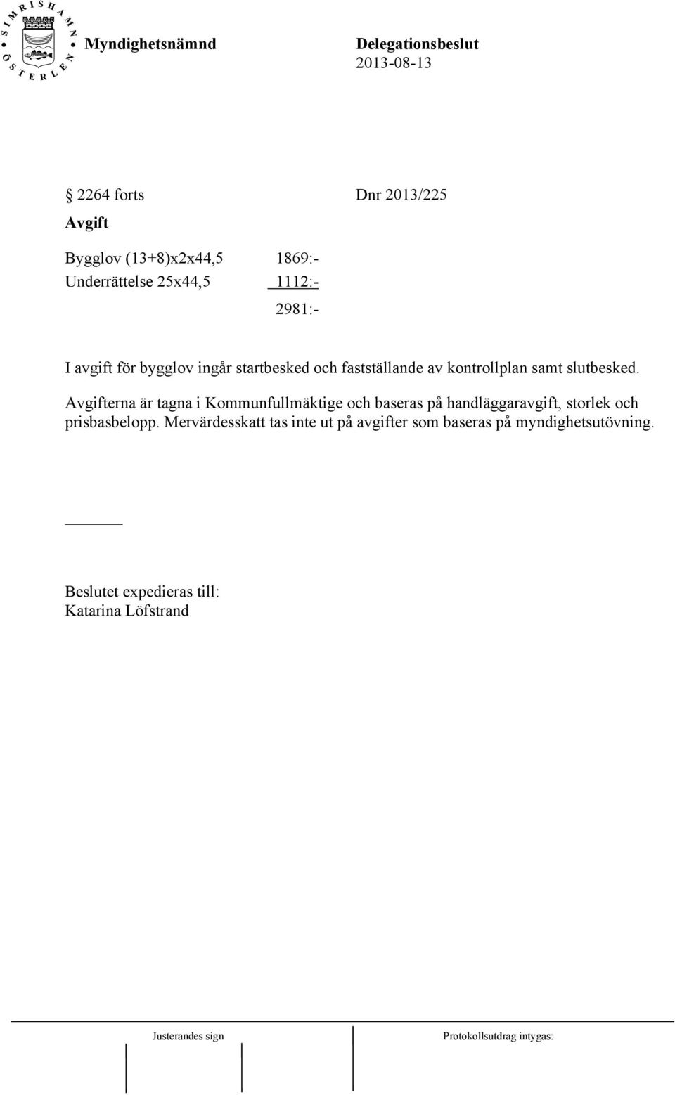 Avgifterna är tagna i Kommunfullmäktige och baseras på handläggaravgift, storlek och prisbasbelopp.