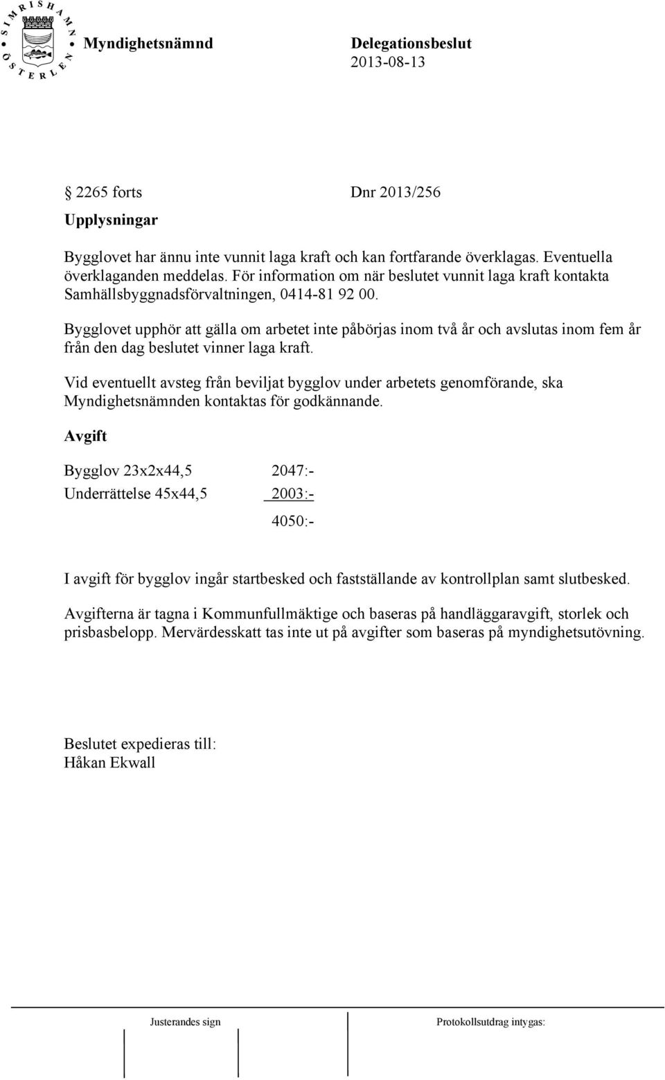 Bygglovet upphör att gälla om arbetet inte påbörjas inom två år och avslutas inom fem år från den dag beslutet vinner laga kraft.