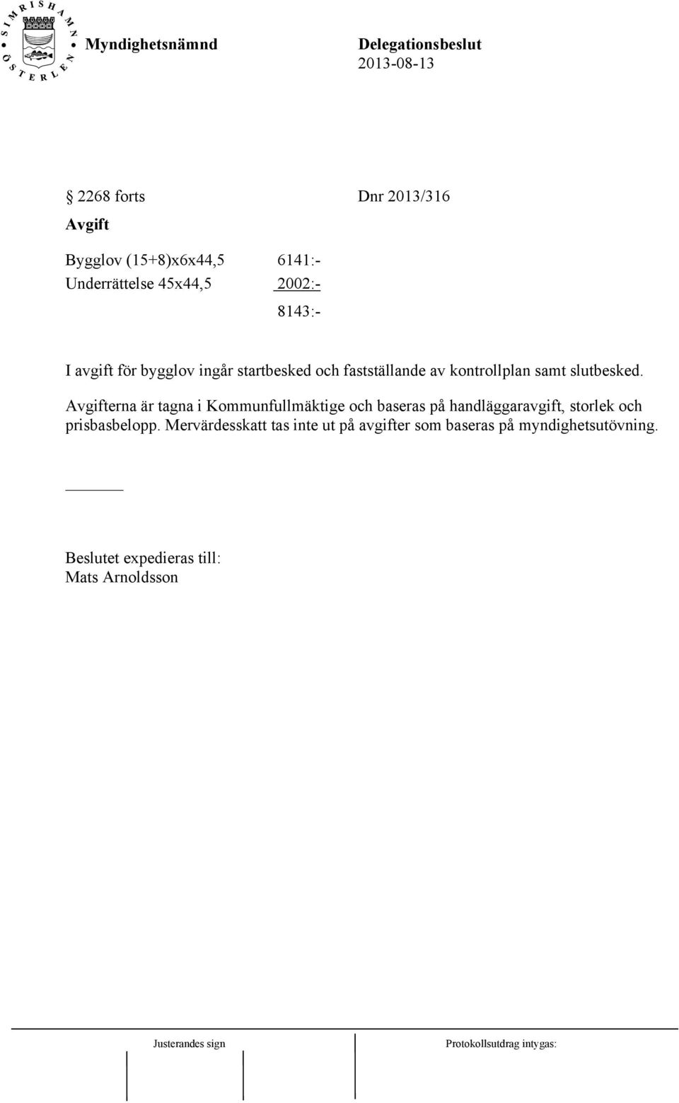 Avgifterna är tagna i Kommunfullmäktige och baseras på handläggaravgift, storlek och prisbasbelopp.