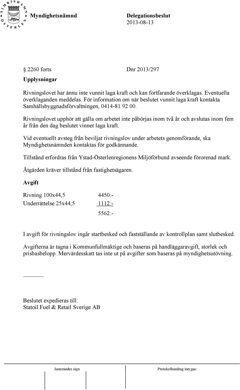 Rivningslovet upphör att gälla om arbetet inte påbörjas inom två år och avslutas inom fem år från den dag beslutet vinner laga kraft.