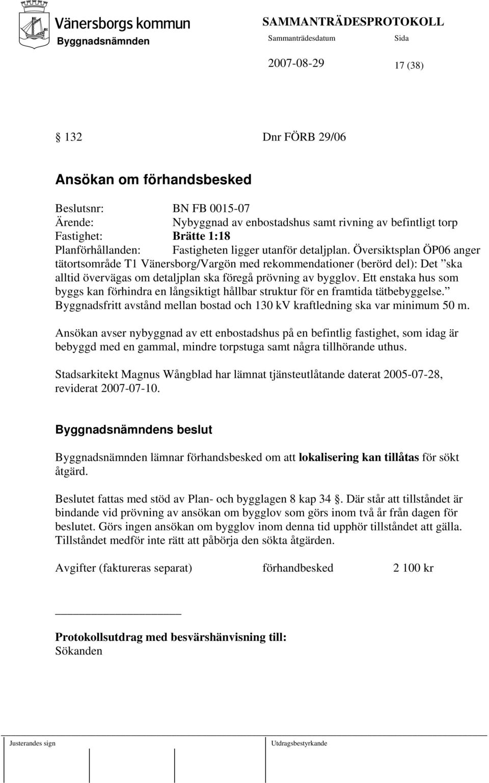 Översiktsplan ÖP06 anger tätortsområde T1 Vänersborg/Vargön med rekommendationer (berörd del): Det ska alltid övervägas om detaljplan ska föregå prövning av bygglov.