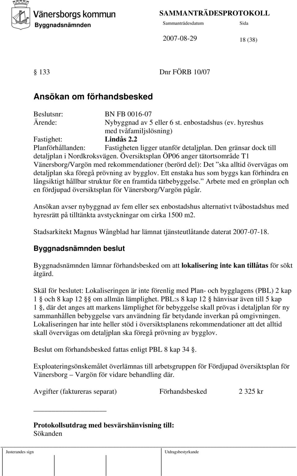 Översiktsplan ÖP06 anger tätortsområde T1 Vänersborg/Vargön med rekommendationer (berörd del): Det ska alltid övervägas om detaljplan ska föregå prövning av bygglov.