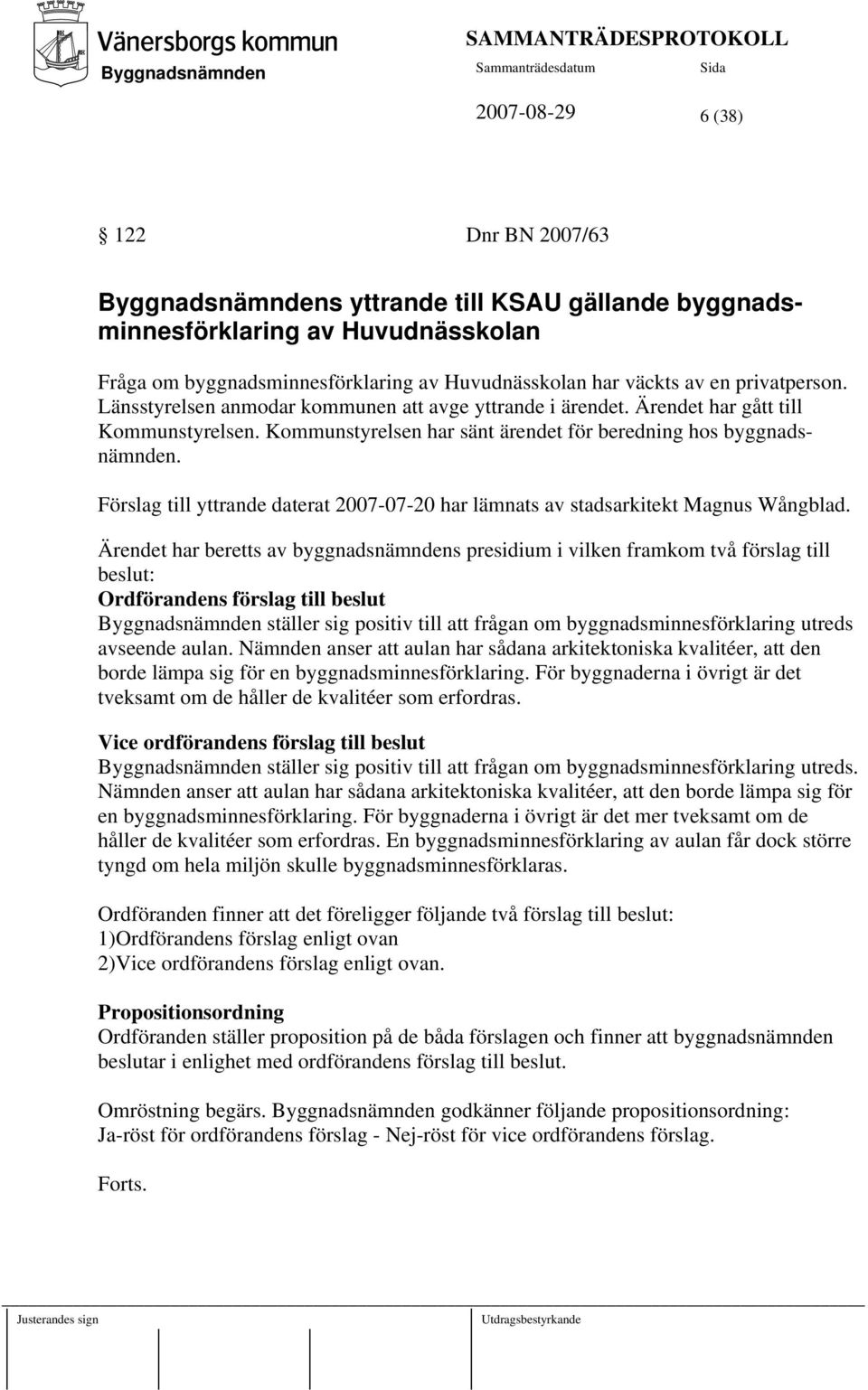 Förslag till yttrande daterat 2007-07-20 har lämnats av stadsarkitekt Magnus Wångblad.