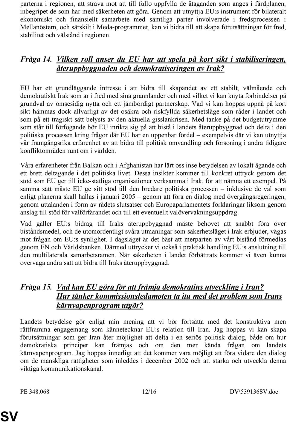 till att skapa förutsättningar för fred, stabilitet och välstånd i regionen. Fråga 14.