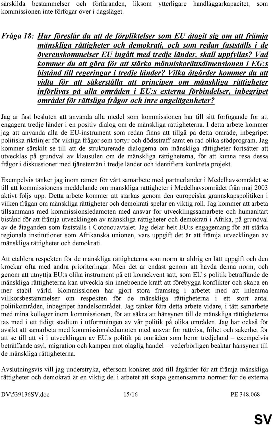 uppfyllas? Vad kommer du att göra för att stärka människorättsdimensionen i EG:s bistånd till regeringar i tredje länder?