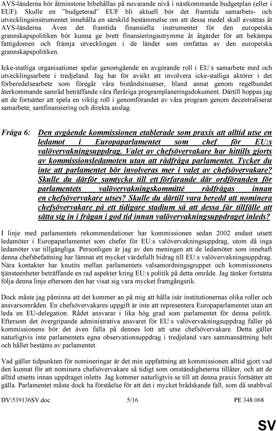 Även det framtida finansiella instrumentet för den europeiska grannskapspolitiken bör kunna ge brett finansieringsutrymme åt åtgärder för att bekämpa fattigdomen och främja utvecklingen i de länder