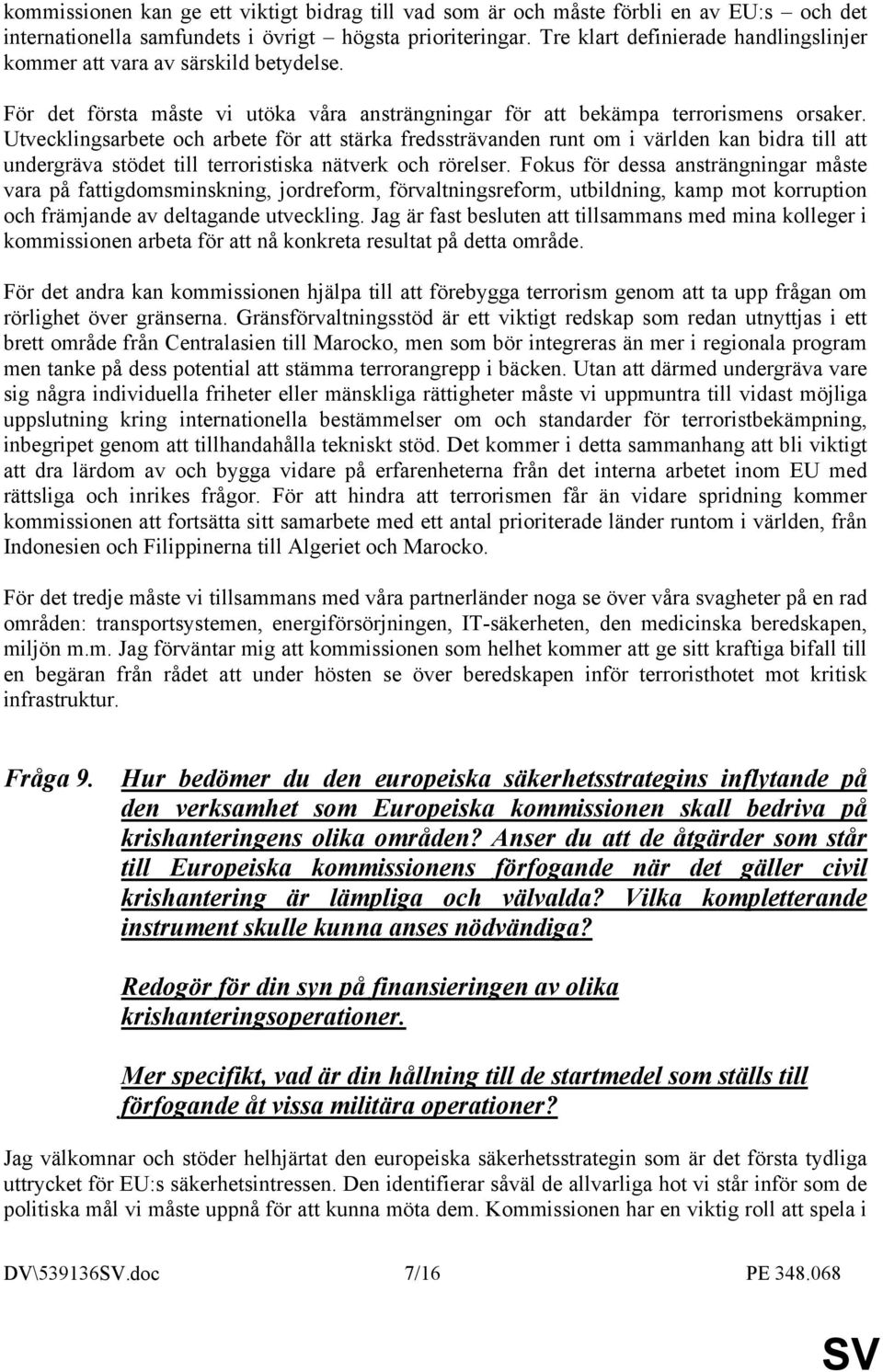 Utvecklingsarbete och arbete för att stärka fredssträvanden runt om i världen kan bidra till att undergräva stödet till terroristiska nätverk och rörelser.