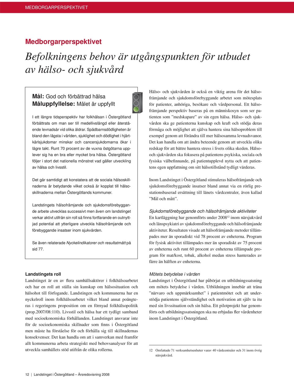 Spädbarnsdödligheten är bland den lägsta i världen, sjuklighet och dödlighet i hjärtkärlsjukdomar minskar och cancersjukdomarna ökar i lägre takt.