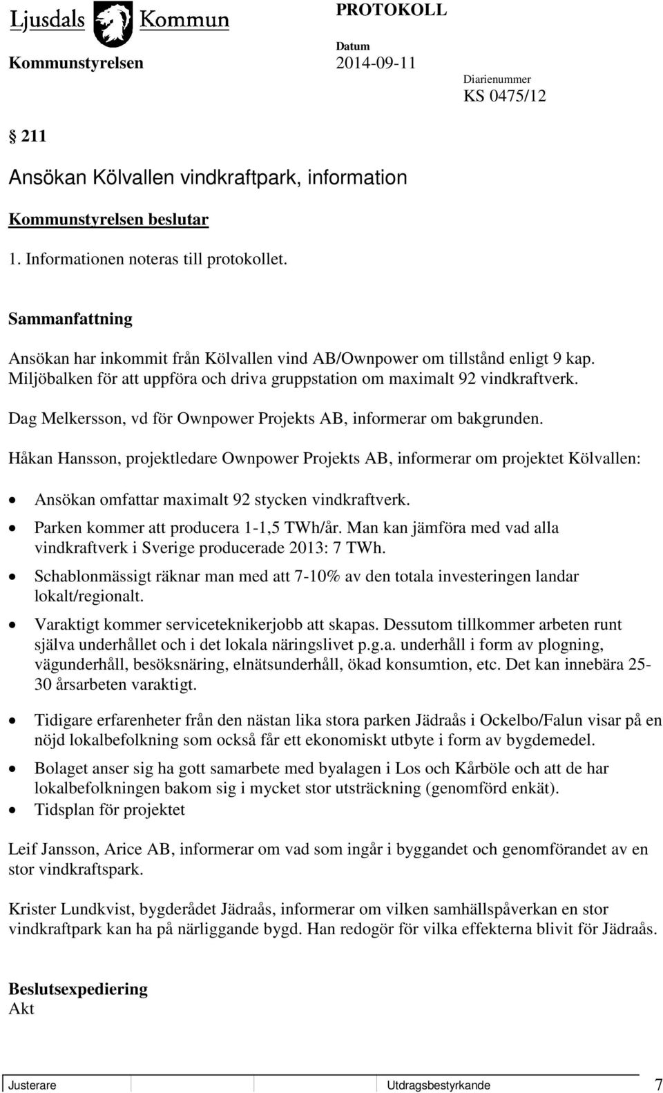 Håkan Hansson, projektledare Ownpower Projekts AB, informerar om projektet Kölvallen: Ansökan omfattar maximalt 92 stycken vindkraftverk. Parken kommer att producera 1-1,5 TWh/år.