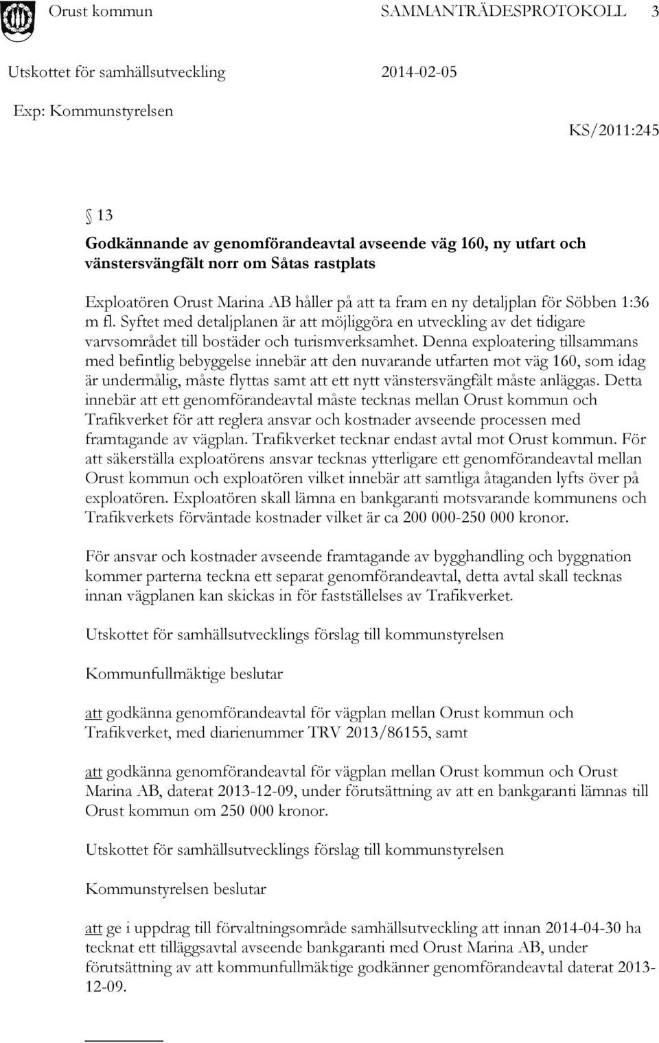 Denna exploatering tillsammans med befintlig bebyggelse innebär att den nuvarande utfarten mot väg 160, som idag är undermålig, måste flyttas samt att ett nytt vänstersvängfält måste anläggas.