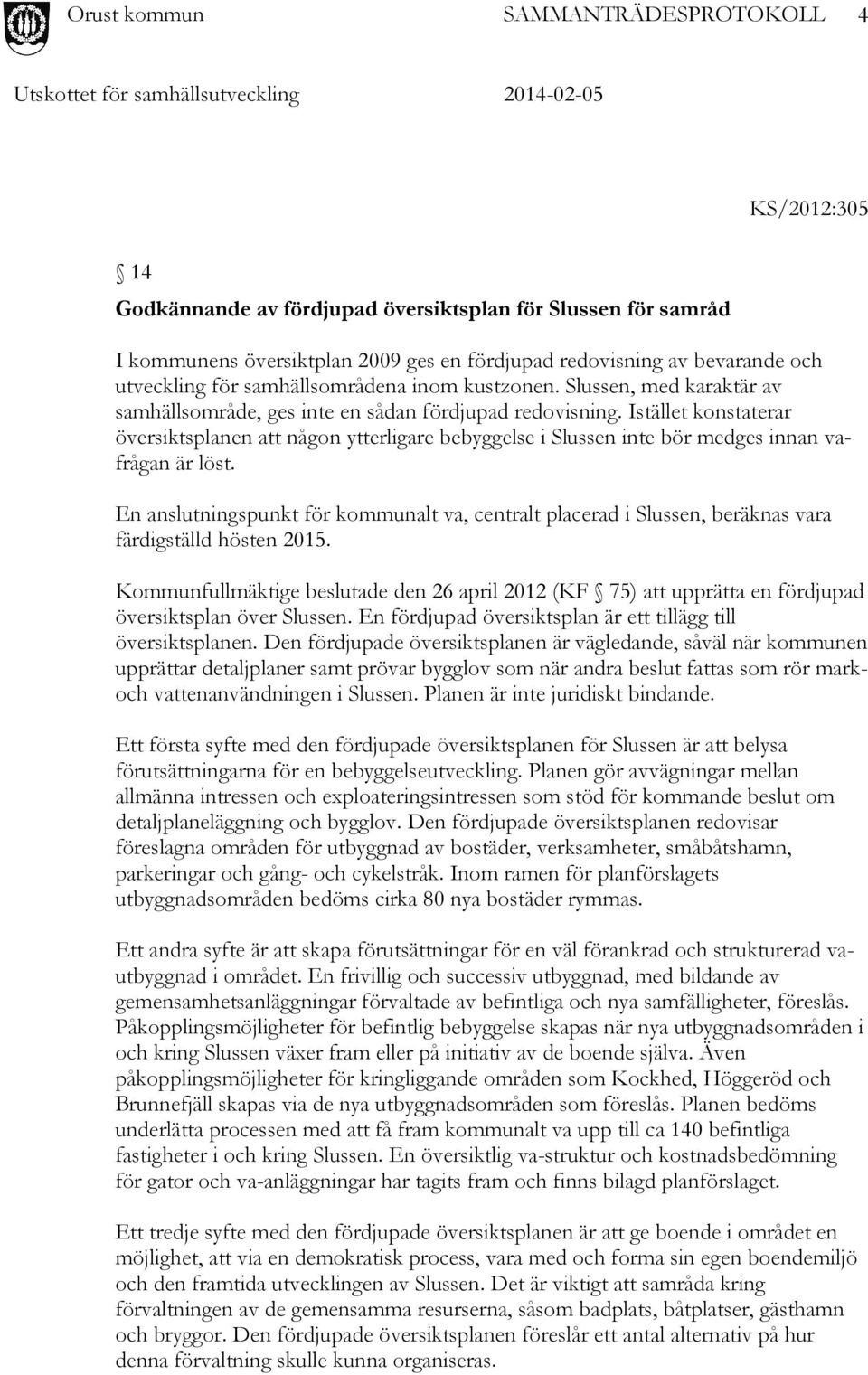 Istället konstaterar översiktsplanen att någon ytterligare bebyggelse i Slussen inte bör medges innan vafrågan är löst.