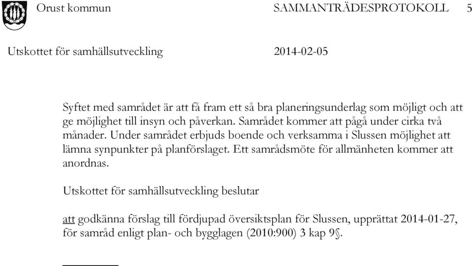 Under samrådet erbjuds boende och verksamma i Slussen möjlighet att lämna synpunkter på planförslaget.