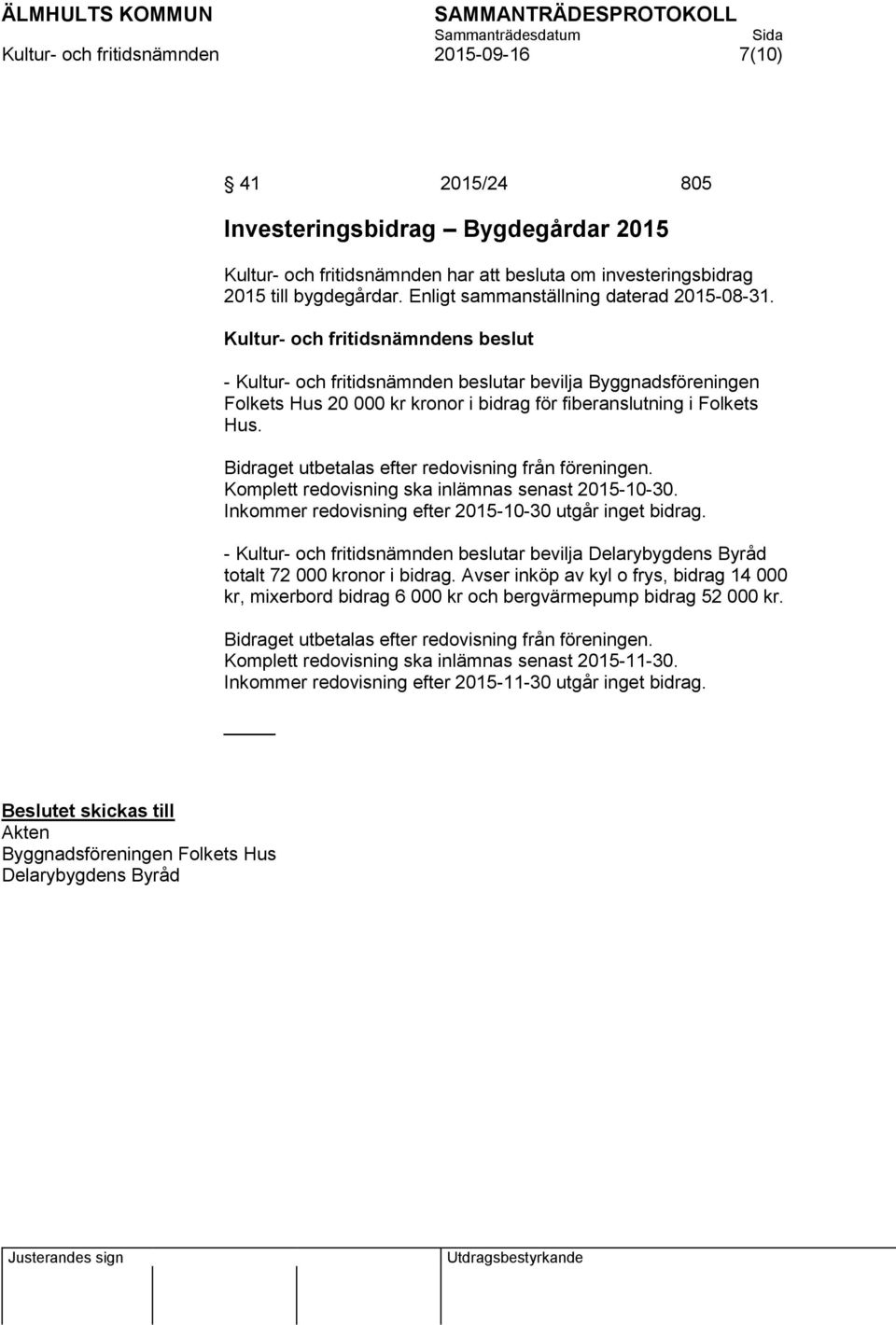 Bidraget utbetalas efter redovisning från föreningen. Komplett redovisning ska inlämnas senast 2015-10-30. Inkommer redovisning efter 2015-10-30 utgår inget bidrag.