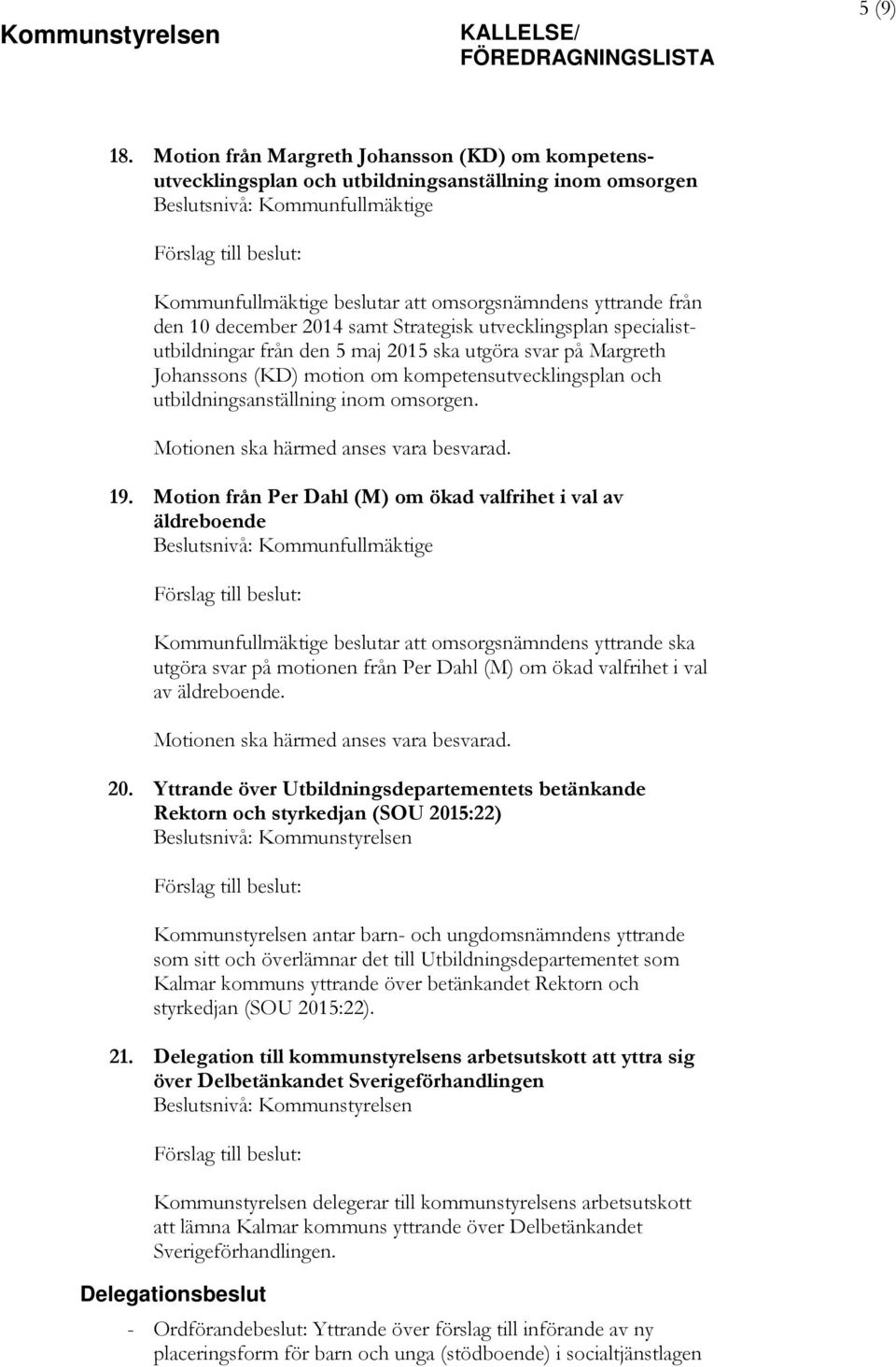 Strategisk utvecklingsplan specialistutbildningar från den 5 maj 2015 ska utgöra svar på Margreth Johanssons (KD) motion om kompetensutvecklingsplan och utbildningsanställning inom omsorgen.