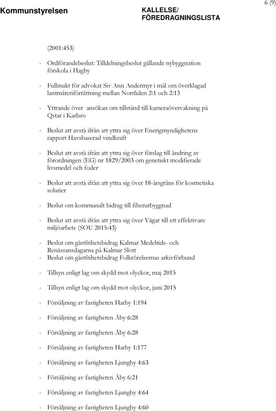 ifrån att yttra sig över förslag till ändring av förordningen (EG) nr 1829/2003 om genetiskt modifierade livsmedel och foder - Beslut att avstå ifrån att yttra sig över 18-årsgräns för kosmetiska