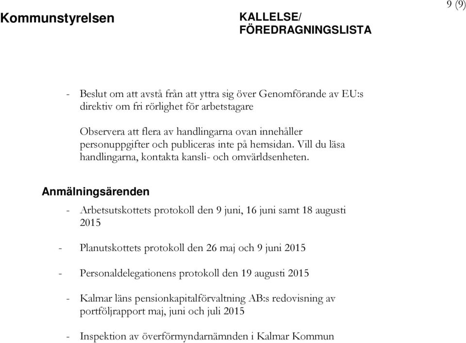 Anmälningsärenden - Arbetsutskottets protokoll den 9 juni, 16 juni samt 18 augusti 2015 - Planutskottets protokoll den 26 maj och 9 juni 2015 -