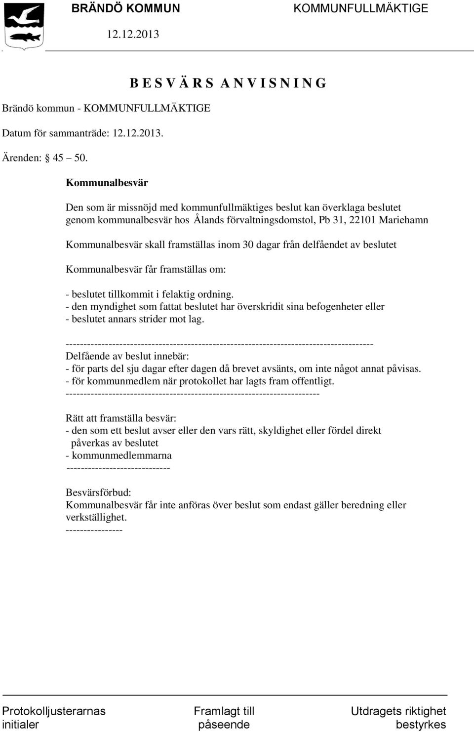 Kommunalbesvär skall framställas inom 30 dagar från delfåendet av beslutet Kommunalbesvär får framställas om: - beslutet tillkommit i felaktig ordning.