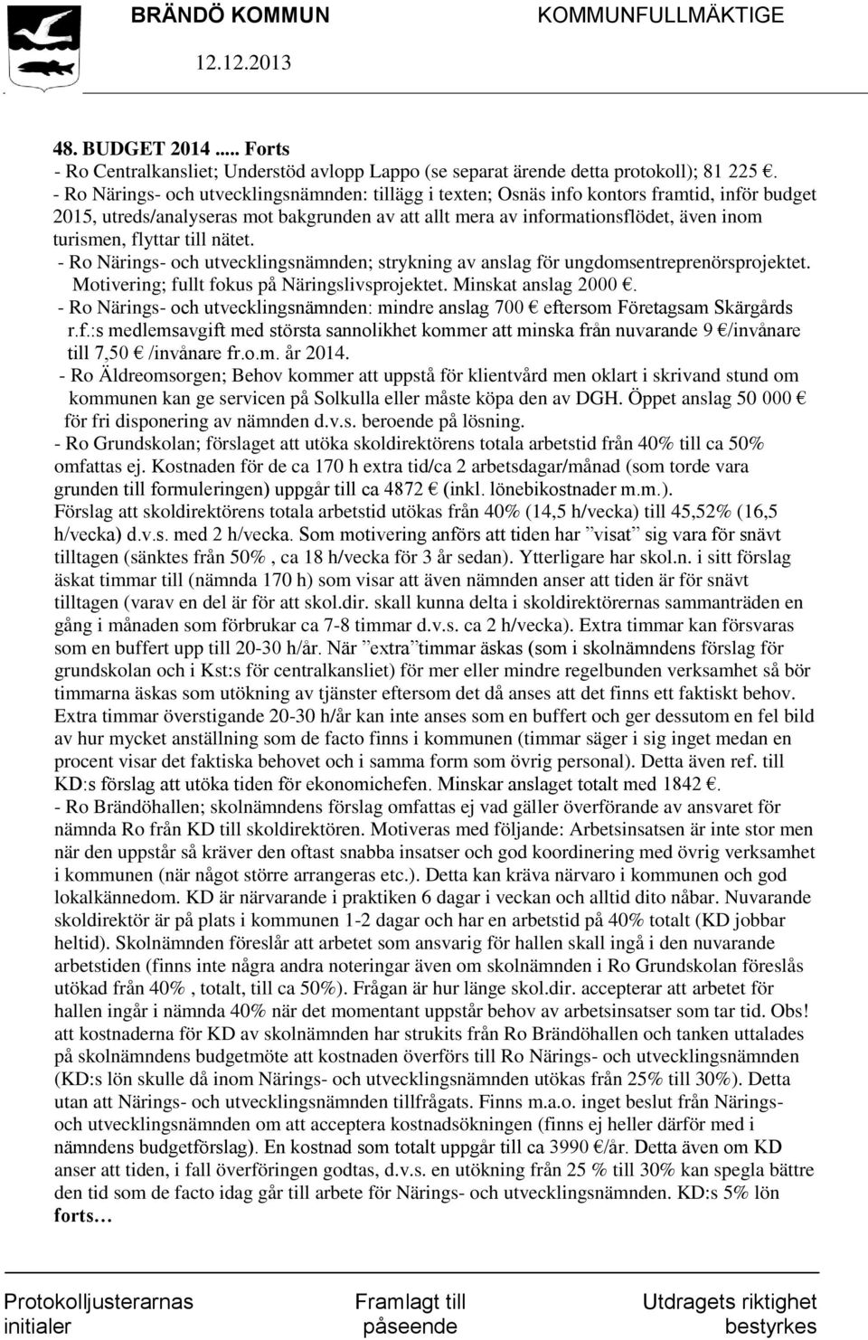 flyttar till nätet. - Ro Närings- och utvecklingsnämnden; strykning av anslag för ungdomsentreprenörsprojektet. Motivering; fullt fokus på Näringslivsprojektet. Minskat anslag 2000.