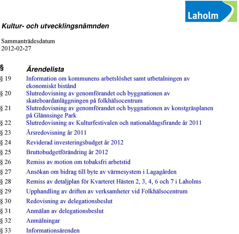 nationaldagsfirande år 2011 23 Årsredovisning år 2011 24 Reviderad investeringsbudget år 2012 25 Bruttobudgetförändring år 2012 26 Remiss av motion om tobaksfri arbetstid 27 Ansökan om bidrag till