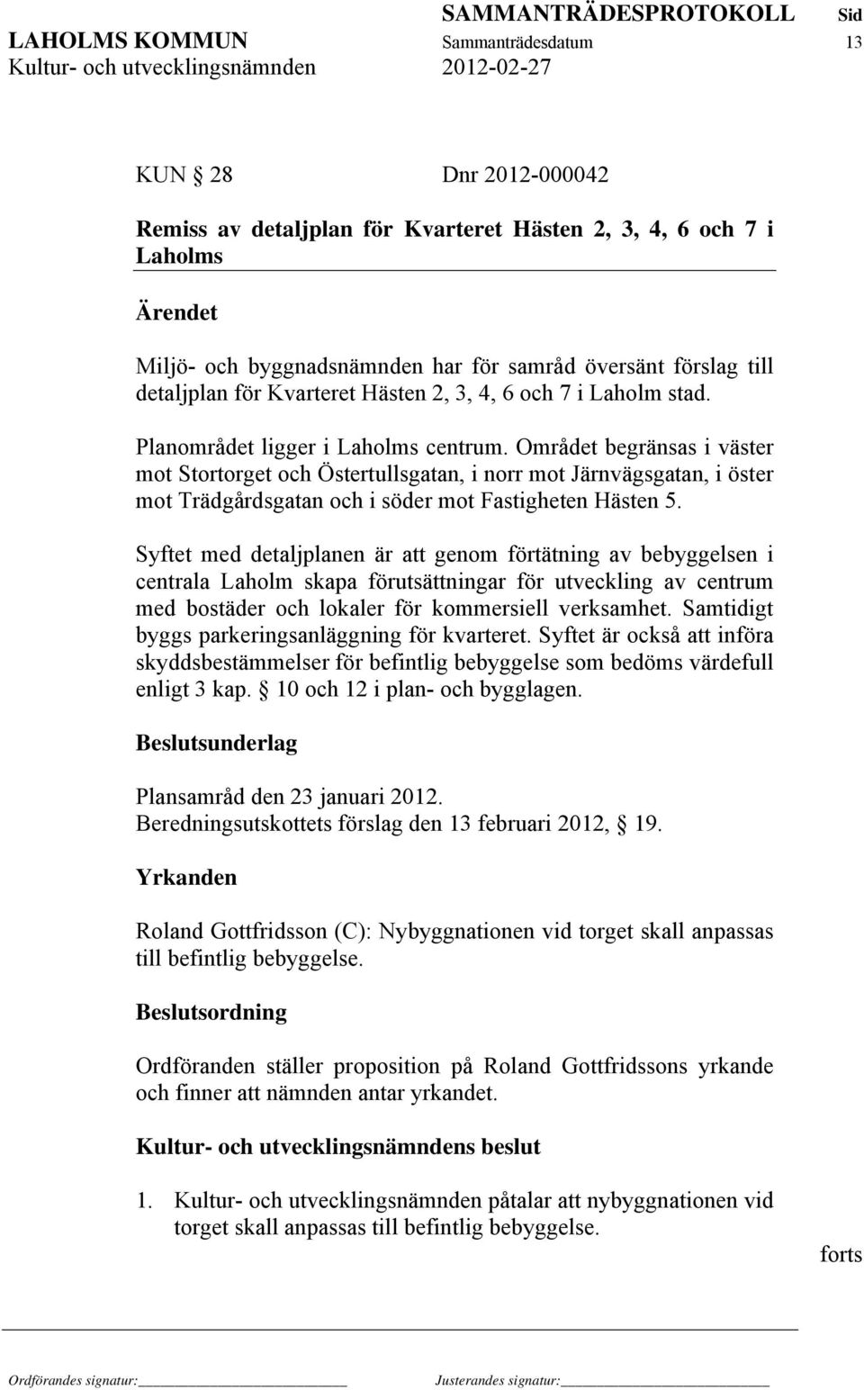 Området begränsas i väster mot Stortorget och Östertullsgatan, i norr mot Järnvägsgatan, i öster mot Trädgårdsgatan och i söder mot Fastigheten Hästen 5.