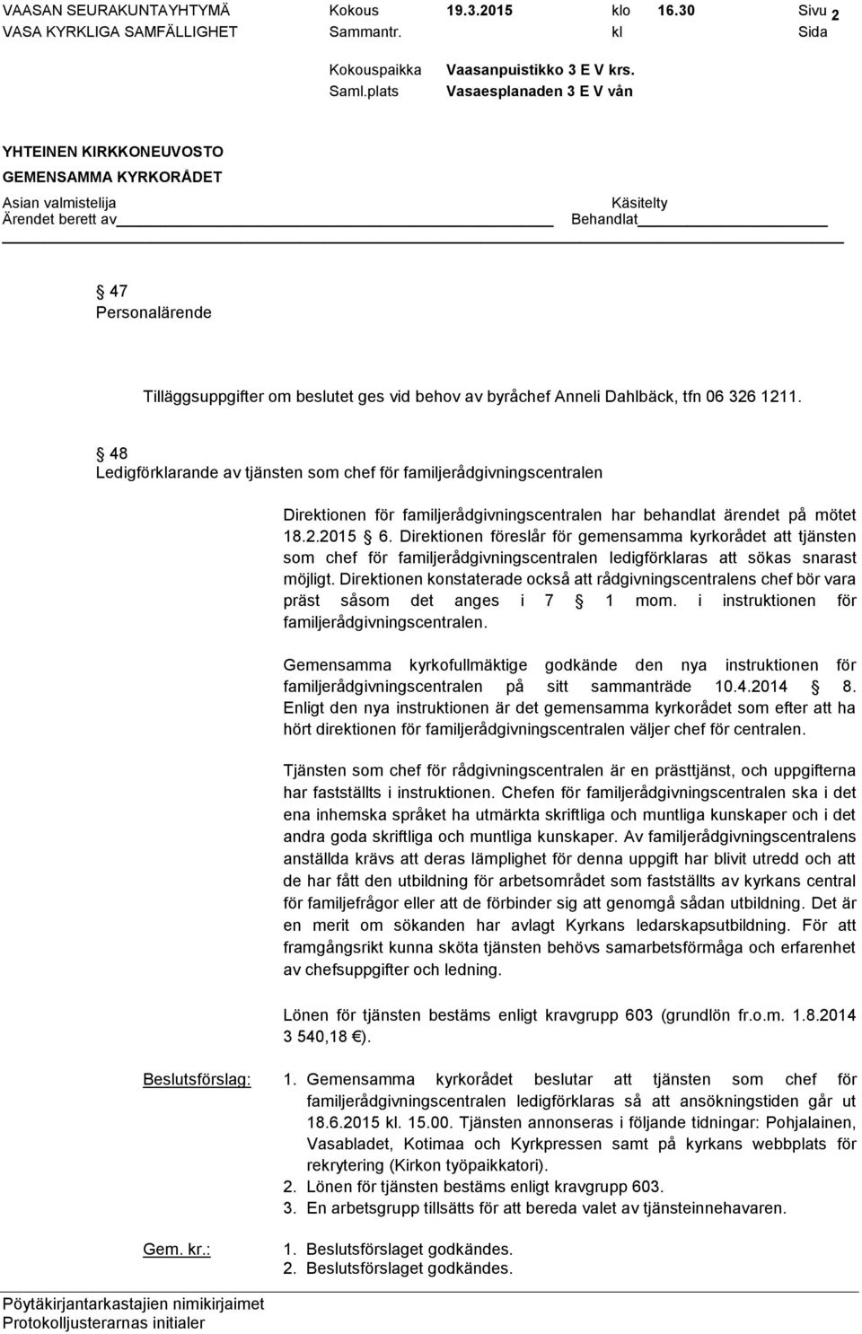 Direktionen föreslår för gemensamma kyrkorådet att tjänsten som chef för familjerådgivningscentralen ledigförklaras att sökas snarast möjligt.