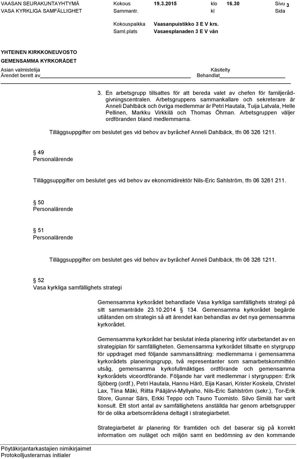 Arbetsgruppen väljer ordföranden bland medlemmarna. Tilläggsuppgifter om beslutet ges vid behov av byråchef Anneli Dahlbäck, tfn 06 326 1211.