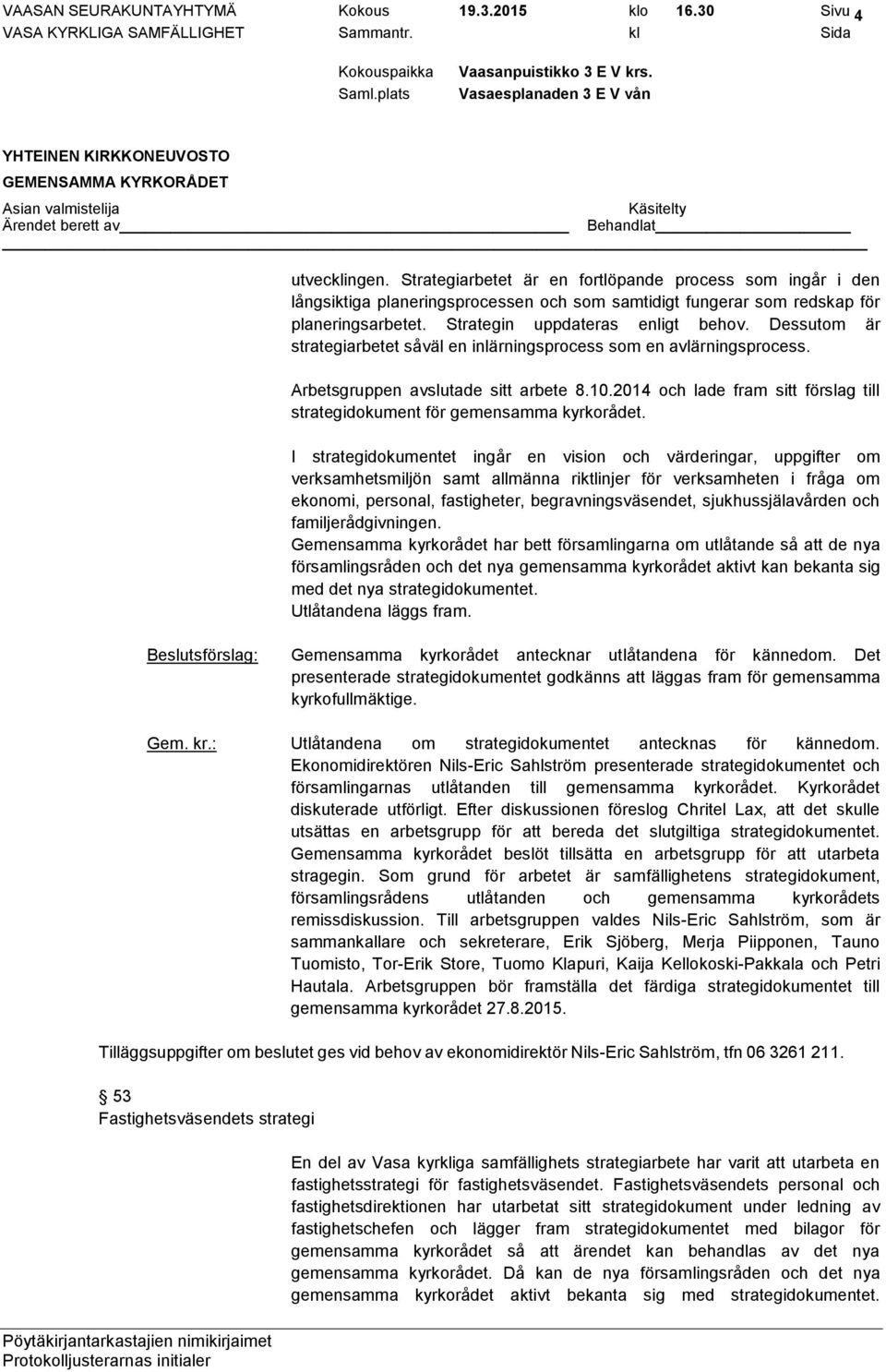 Dessutom är strategiarbetet såväl en inlärningsprocess som en avlärningsprocess. Arbetsgruppen avslutade sitt arbete 8.10.