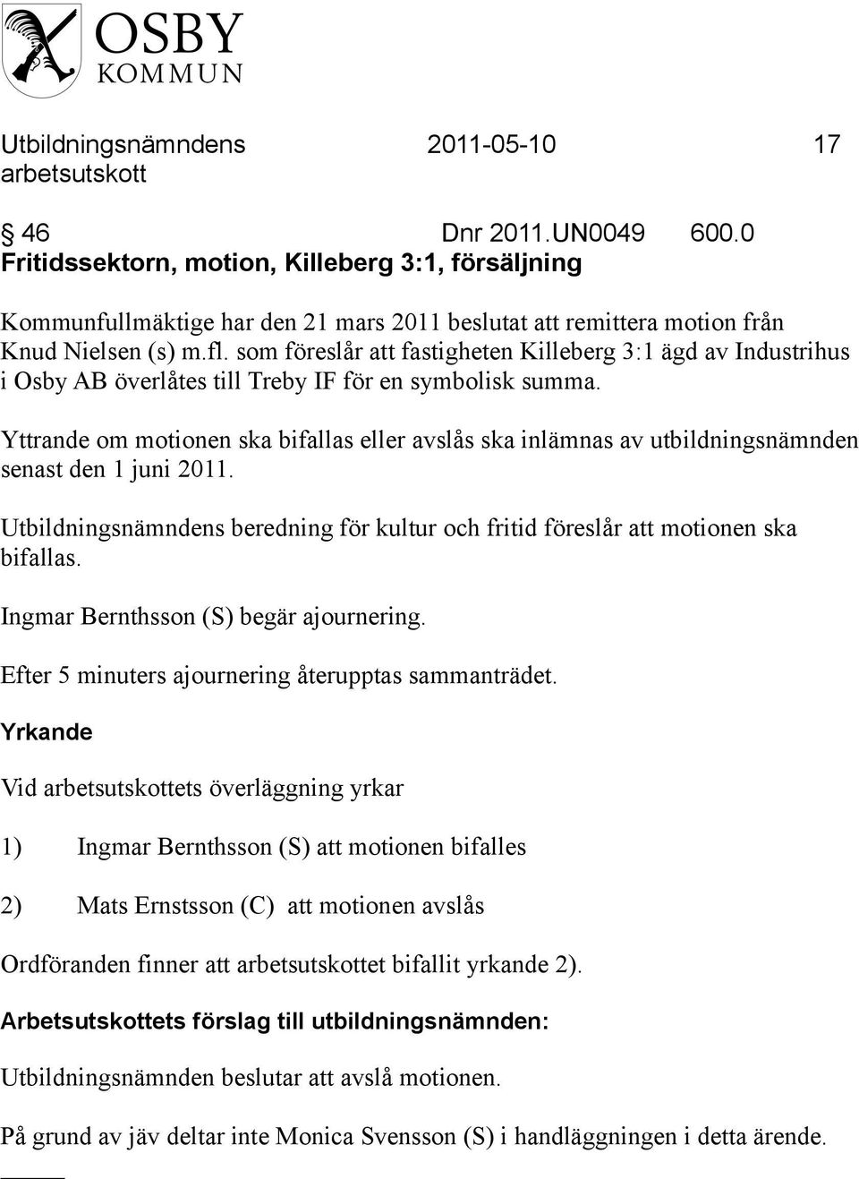 som föreslår att fastigheten Killeberg 3:1 ägd av Industrihus i Osby AB överlåtes till Treby IF för en symbolisk summa.