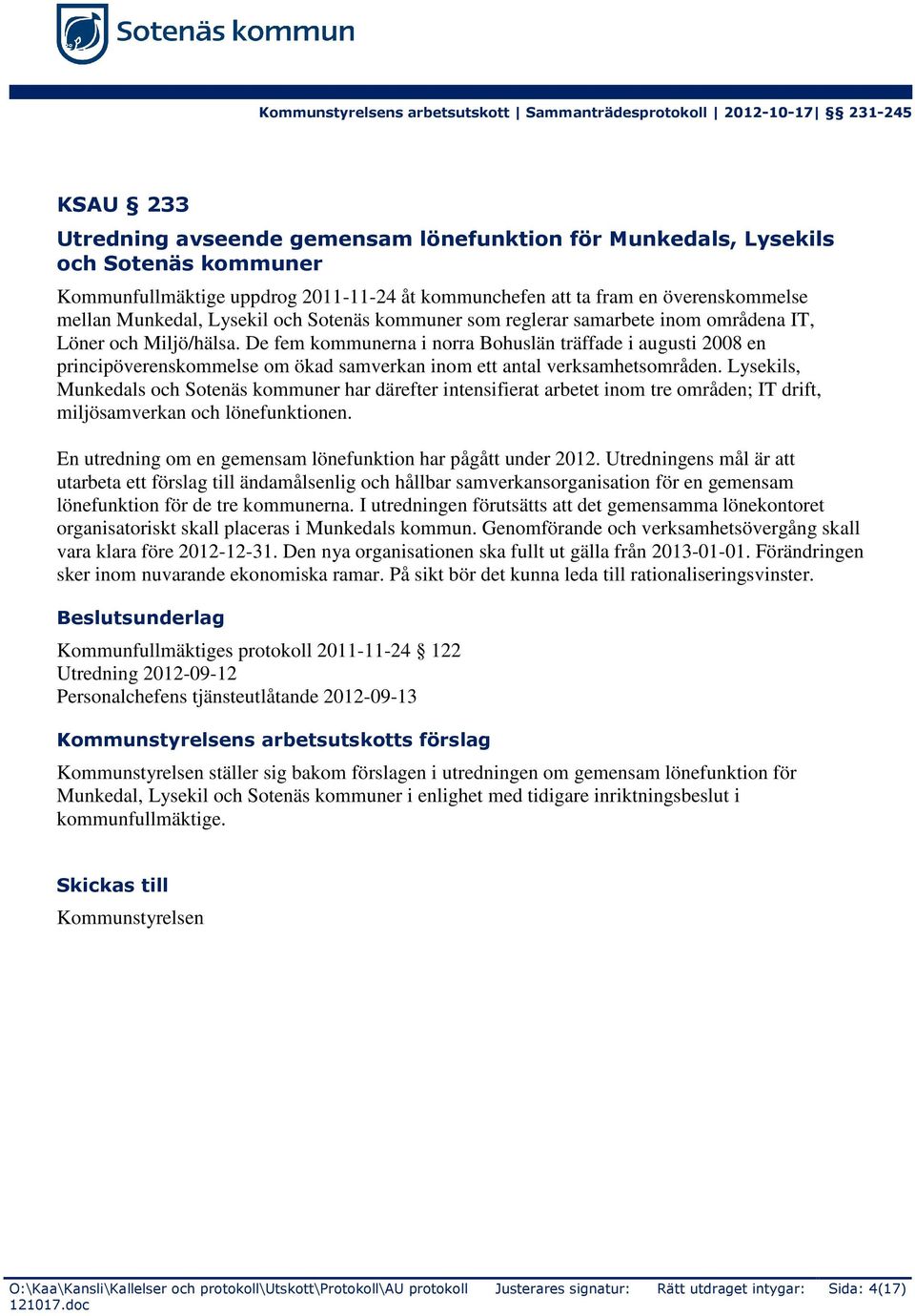 De fem kommunerna i norra Bohuslän träffade i augusti 2008 en principöverenskommelse om ökad samverkan inom ett antal verksamhetsområden.