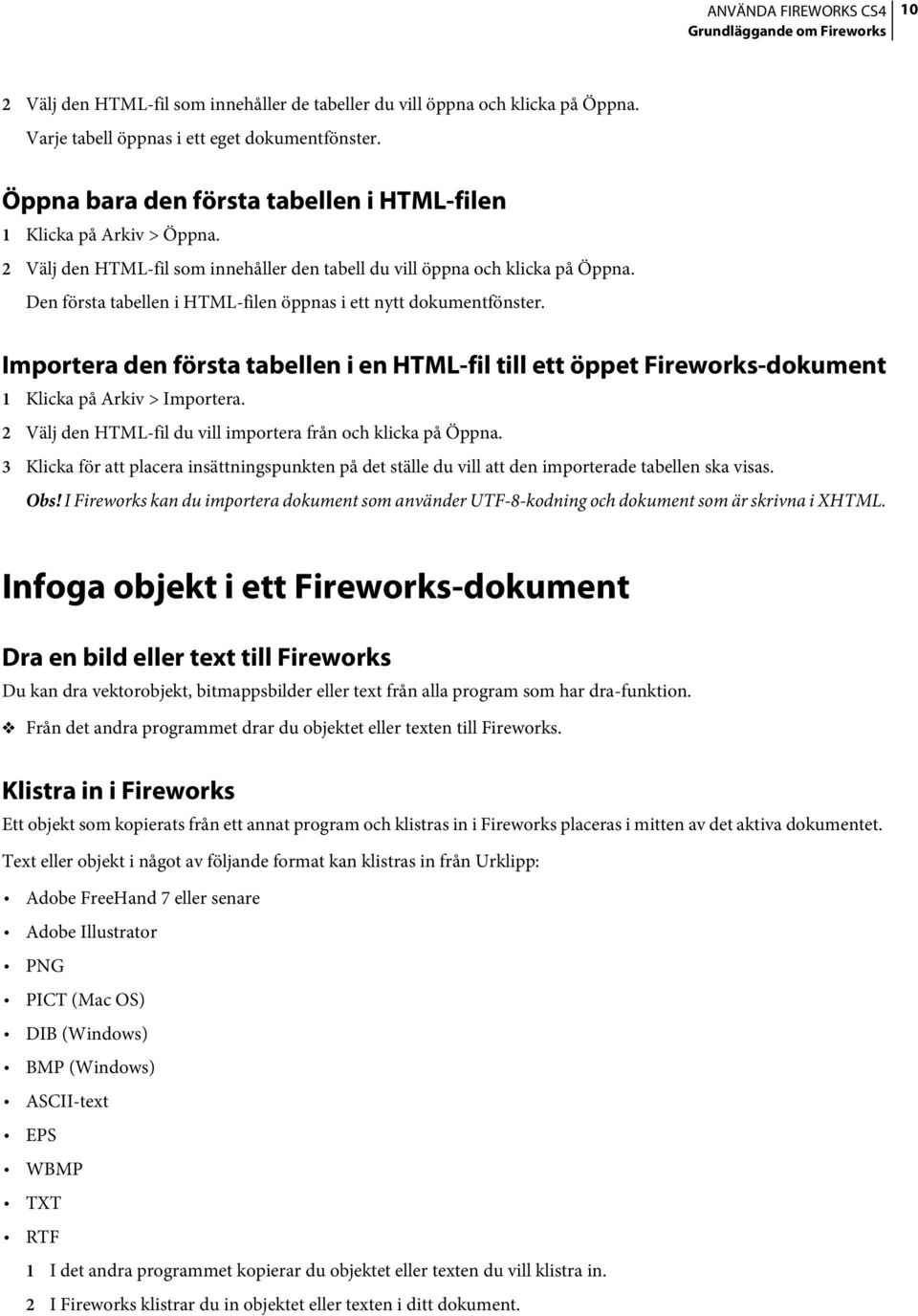 Den första tabellen i HTML-filen öppnas i ett nytt dokumentfönster. Importera den första tabellen i en HTML-fil till ett öppet Fireworks-dokument 1 Klicka på Arkiv > Importera.
