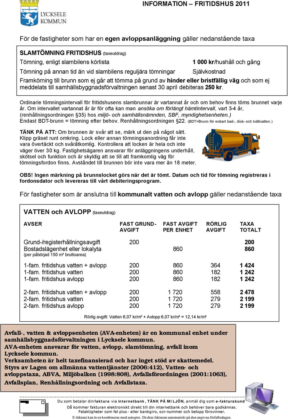 samhällsbyggnadsförvaltningen senast 30 april debiteras 250 kr. Ordinarie tömningsintervall för fritidshusens slambrunnar är vartannat år och om behov finns töms brunnet varje år.