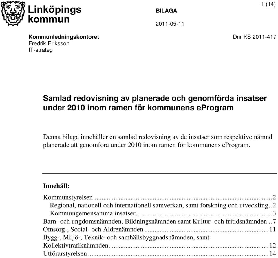 Innehåll: Kommunstyrelsen... 2 Regional, nationell och internationell samverkan, samt forskning och utveckling.. 2 Kommungemensamma insatser.
