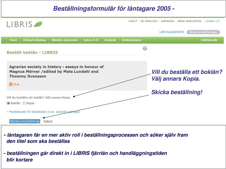 - låntagaren får en mer aktiv roll i beställningsprocessen och söker själv