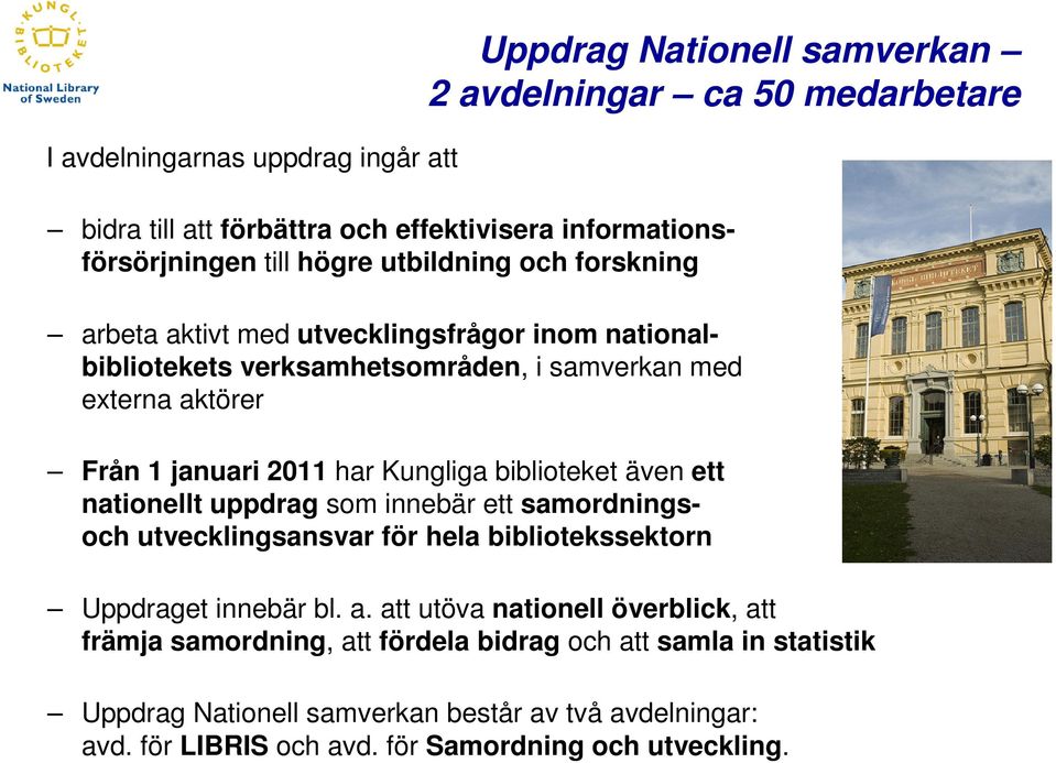 biblioteket även ett nationellt uppdrag som innebär ett samordningsoch utvecklingsansvar för hela bibliotekssektorn Uppdraget innebär bl. a.