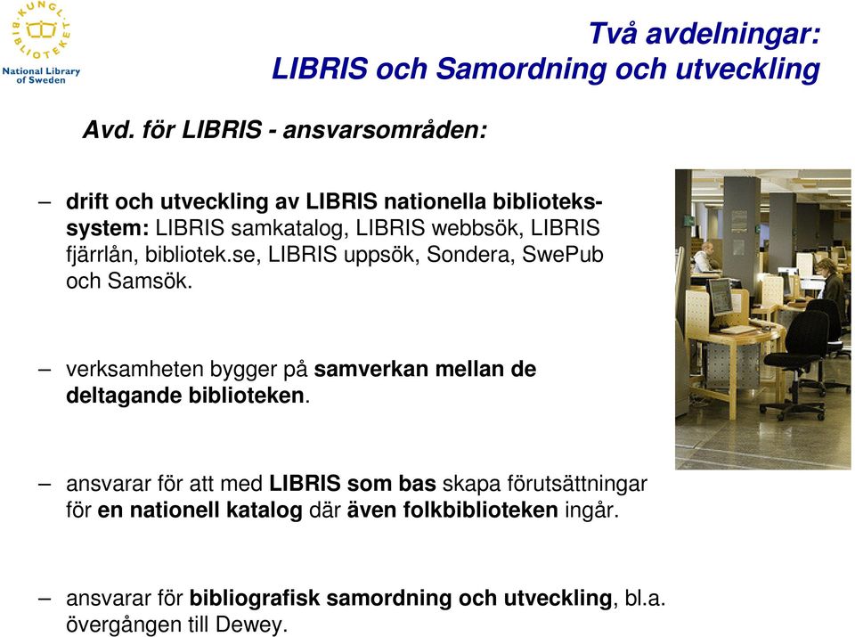 fjärrlån, bibliotek.se, LIBRIS uppsök, Sondera, SwePub och Samsök.
