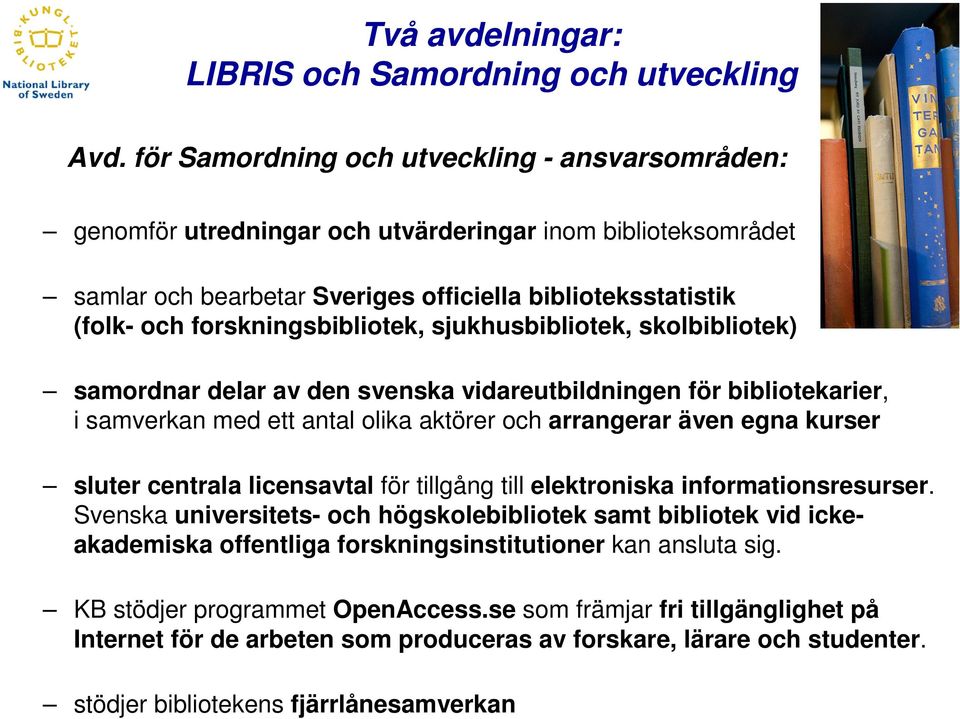 forskningsbibliotek, sjukhusbibliotek, skolbibliotek) samordnar delar av den svenska vidareutbildningen för bibliotekarier, i samverkan med ett antal olika aktörer och arrangerar även egna kurser