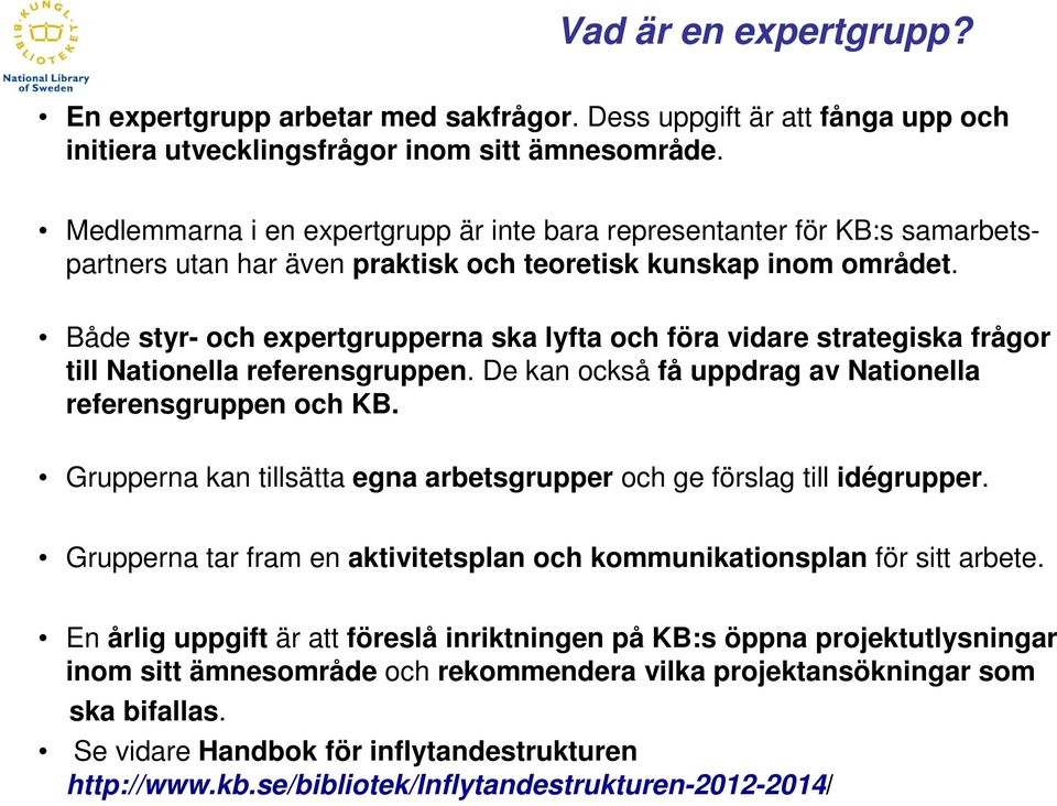 Både styr- och expertgrupperna ska lyfta och föra vidare strategiska frågor till Nationella referensgruppen. De kan också få uppdrag av Nationella referensgruppen och KB.