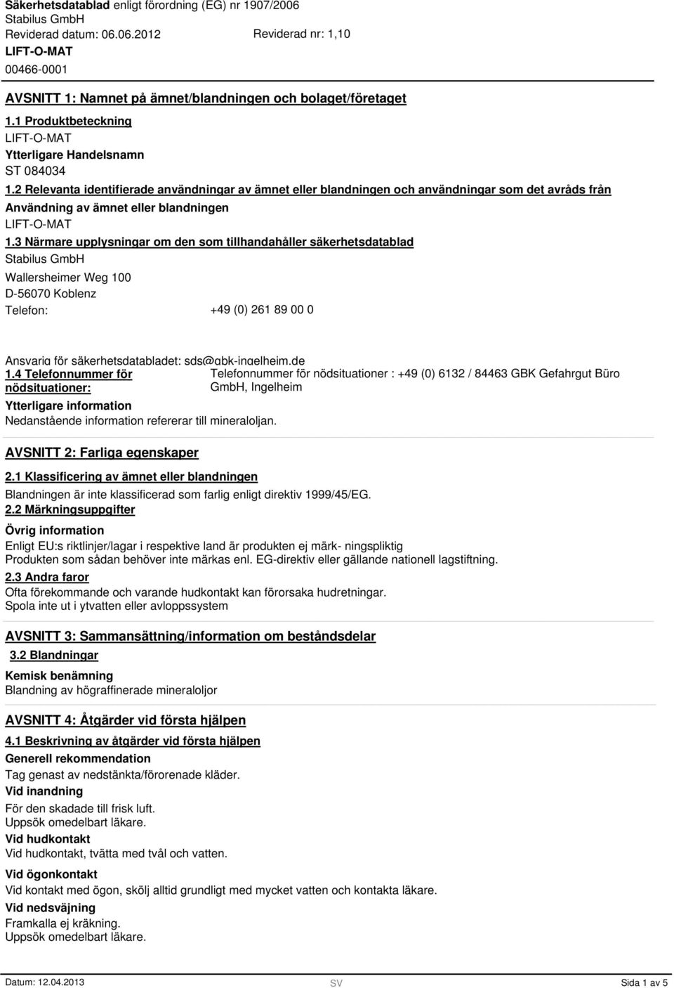 3 Närmare upplysningar om den som tillhandahåller säkerhetsdatablad Wallersheimer Weg 100 D-56070 Koblenz Telefon: +49 (0) 261 89 00 0 Ansvarig för säkerhetsdatabladet: sds@gbk-ingelheim.de 1.