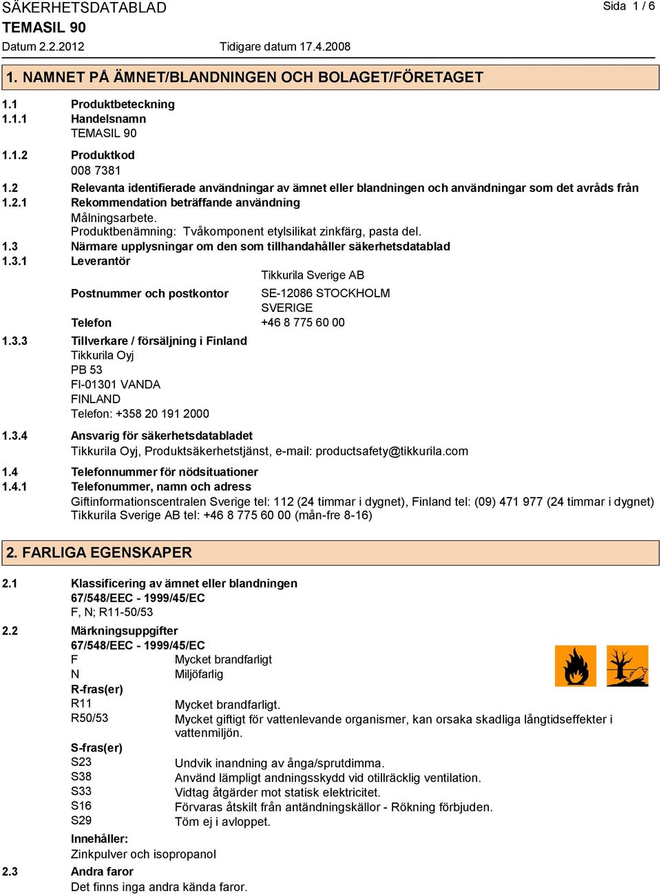 Produktbenämning: Tvåkomponent etylsilikat zinkfärg, pasta del. 1.3 Närmare upplysningar om den som tillhandahåller säkerhetsdatablad 1.3.1 Leverantör Tikkurila Sverige AB Postnummer och postkontor SE-12086 STOCKHOLM SVERIGE Telefon +46 8 775 60 00 1.