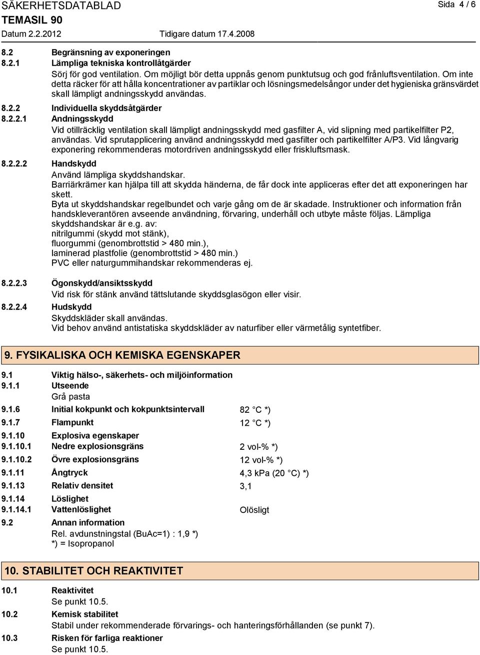 Om inte detta räcker för att hålla koncentrationer av partiklar och lösningsmedelsångor under det hygieniska gränsvärdet skall lämpligt andningsskydd användas. 8.2.