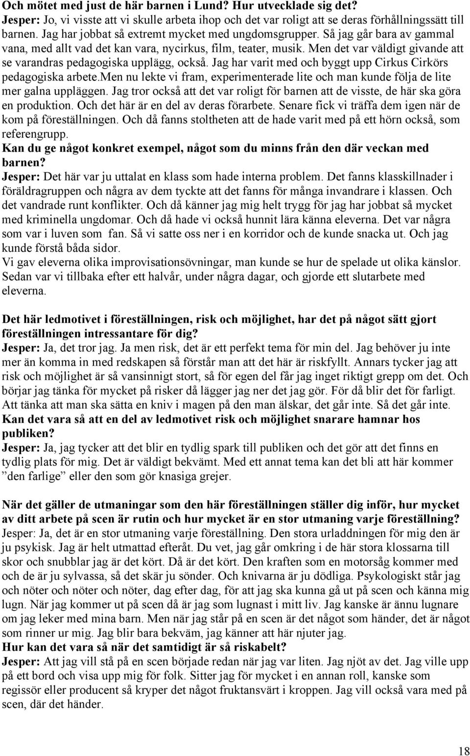 Men det var väldigt givande att se varandras pedagogiska upplägg, också. Jag har varit med och byggt upp Cirkus Cirkörs pedagogiska arbete.