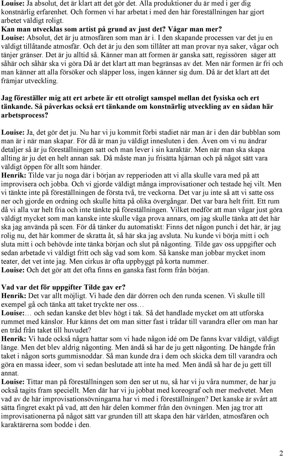 Louise: Absolut, det är ju atmosfären som man är i. I den skapande processen var det ju en väldigt tillåtande atmosfär.