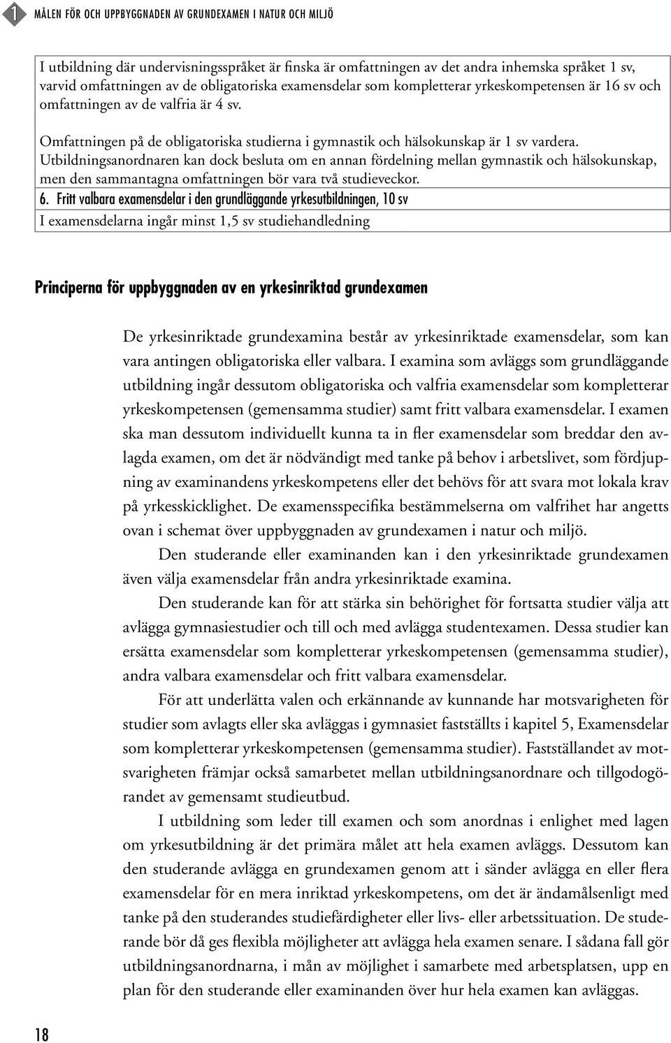 Utbildningsanordnaren kan dock besluta om en annan fördelning mellan gymnastik och hälsokunskap, men den sammantagna omfattningen bör vara två studieveckor. 6.